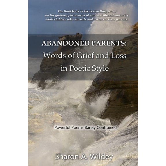 Abandoned Parents Abandoned Parents: Words of Grief and Loss in Poetric Style: Powerful poems barely constrained, Book 3, (Paperback)