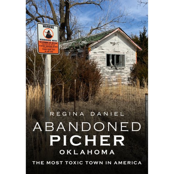 Abandoned Picher, Oklahoma: The Most Toxic Town in America (Paperback) by Regina Daniel