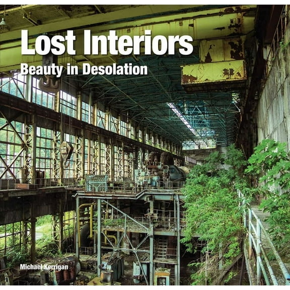 Abandoned Places: Lost Interiors : Beauty in Desolation (Hardcover)