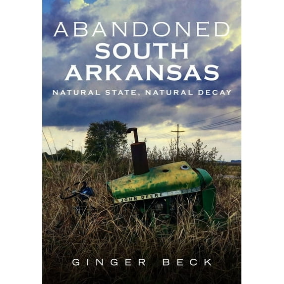 Abandoned South Arkansas: Natural State, Natural Decay (Paperback)