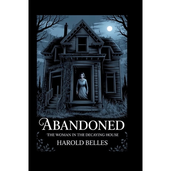 Abandoned: The Woman In The Decaying House, (Paperback)