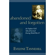 EVELYNE TANNEHILL Abandoned and Forgotten: An Orphan Girl's Tale of Survival During World War II (Paperback)