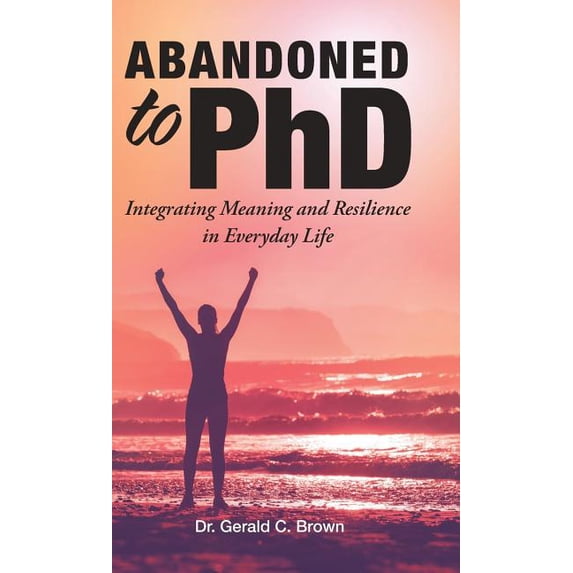 Abandoned to PhD: Integrating Meaning and Resilience in Everyday Life (Hardcover)