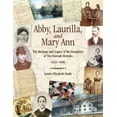 thumbnail image 1 of Abby, Laurilla, and Mary Ann: The Heritage and Legacy of the Daughters of Two Hannah Hickoks, 1635-1906, (Paperback), 1 of 1