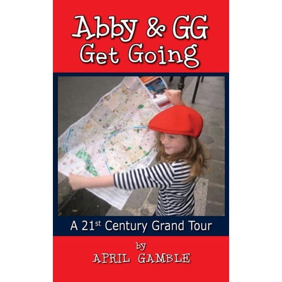 Abby and Gg Get Going a 21st Century Grand Tour (Paperback) by April Gamble