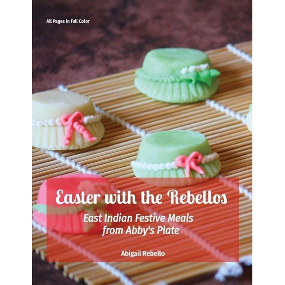 Abby's Plate Cookbook Easter with the Rebellos: East Indian Festive Meals from Abby's Plate, (Paperback)