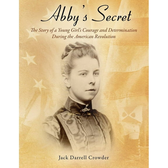 Abby's Secret: The Story of a Young Girl's Courage and Determination During the American Revolution, (Paperback)