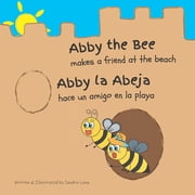 Abby the Bee / Abby La Abeja Abby the Bee makes a friend at the beach, Paperback