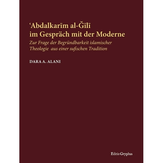 Abdalkarim al-Gili im Gespräch mit der Moderne: Zur Frage der Begründbarkeit islamischer Theologie aus einer sufischen T, (Paperback)