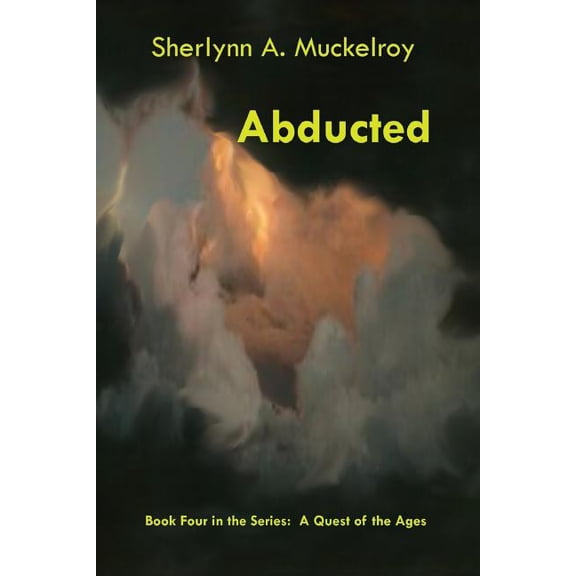 Abducted: Book Four in the Series: A Quest of the Ages Paperback 1537580736 9781537580739 Sherlynn A Muckelroy