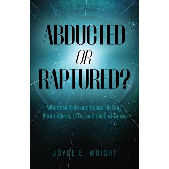 Abducted or Raptured?: What the Bible and Research Say About Aliens, UFOs, and the End Times, (Paperback)