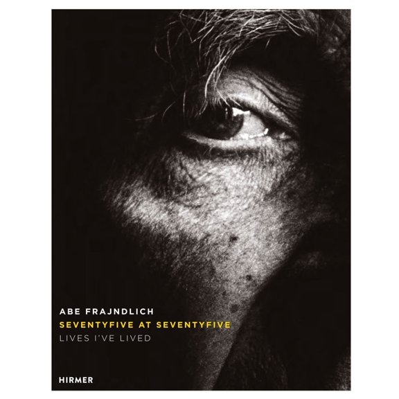 Abe Frajndlich : Seventy Five at Seventy Five. Lives I've Lived  (Hardcover)