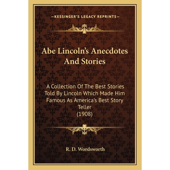 Abe Lincoln's Anecdotes And Stories : A Collection Of The Best Stories Told By Lincoln Which Made Him Famous As America's Best Story Teller (1908) (Paperback)