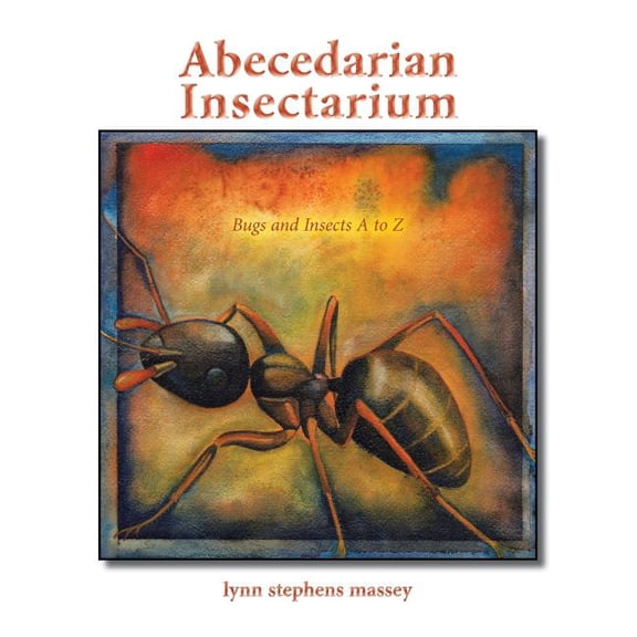 Abecedarian Insectarium: Bugs and Insects A to Z (Paperback) by Lynn Stephens Massey