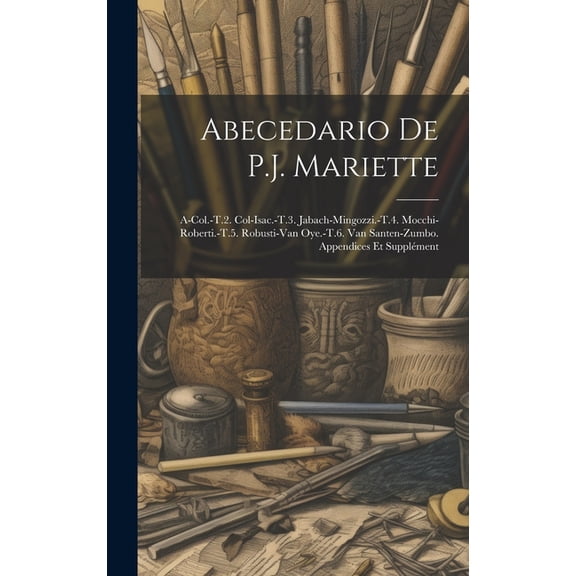 Abecedario De P.J. Mariette: A-Col.-T.2. Col-Isac.-T.3. Jabach-Mingozzi.-T.4. Mocchi-Roberti.-T.5. Robusti-Van Oye.-T.6. Van Santen-Zumbo. Appendices Et Supplment (Hardcover)