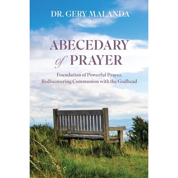 Abecedary of Prayer: Foundations of Powerful Prayer, Rediscovering Communion with the Godhead, (Paperback)