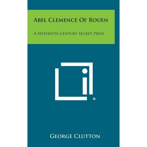 Abel Clemence of Rouen : A Sixteenth Century Secret Press (Hardcover)