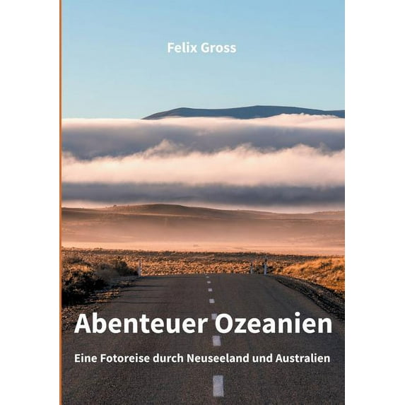 Abenteuer Ozeanien: Eine Fotoreise durch Neuseeland und Australien, (Paperback)