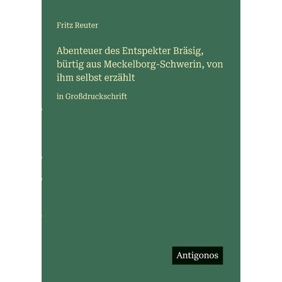 Abenteuer des Entspekter Brsig, brtig aus Meckelborg-Schwerin, von ihm selbst erzhlt: in Grodruckschrift, (Paperback)