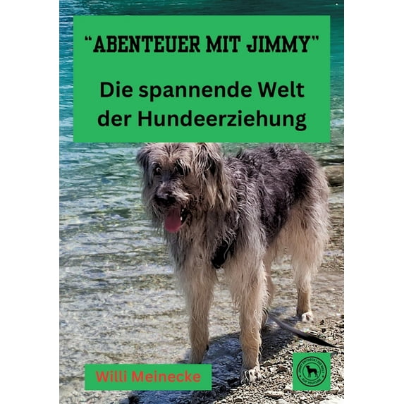 "Abenteuer mit Jimmy " Die spannende Welt der Hundeerziehung: Wissenswertes über die Hundeerziehung, (Paperback)