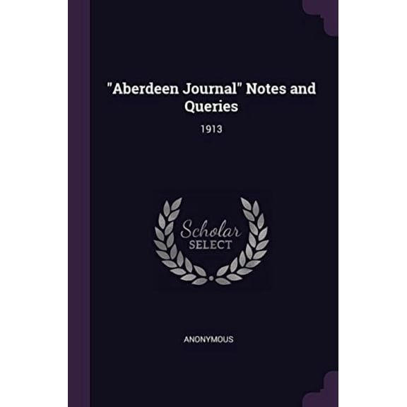 Aberdeen Journal Notes and Queries: 1913 Paperback 137869905X 9781378699058 Anonymous