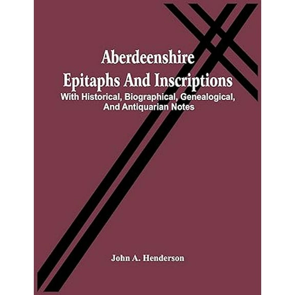 Aberdeenshire Epitaphs And Inscriptions: With Historical, Biographical, Genealogical, And Antiquarian Notes, (Paperback)