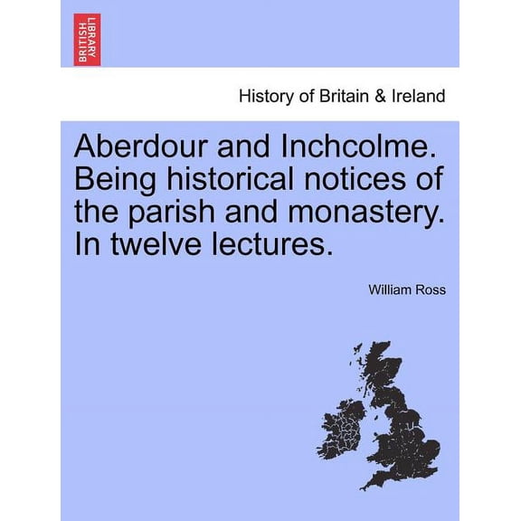 Aberdour and Inchcolme. Being Historical Notices of the Parish and Monastery. in Twelve Lectures. (Paperback)