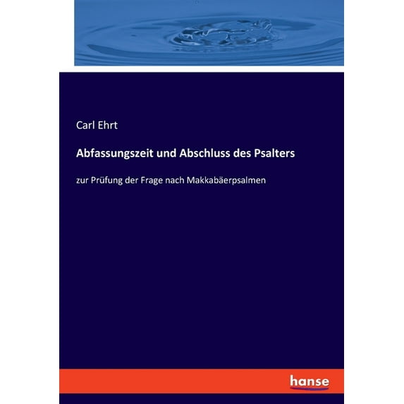 Abfassungszeit und Abschluss des Psalters: zur Prüfung der Frage nach Makkabäerpsalmen, (Paperback)