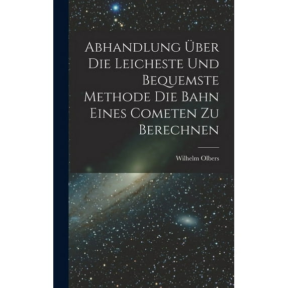 Abhandlung über die Leicheste und Bequemste Methode die Bahn Eines Cometen zu Berechnen (Hardcover)
