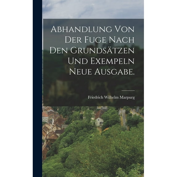 Abhandlung von der Fuge nach den Grundsätzen und Exempeln Neue Ausgabe., (Hardcover)