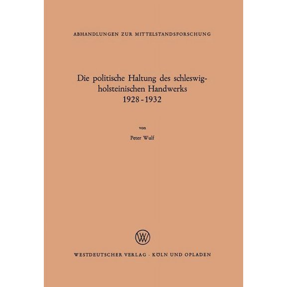 Abhandlungen Zur Mittelstandsforschung Die Politische Haltung Des Schleswig-Holsteinischen Handwerks 1928 - 1932, Book 40, (Paperback)