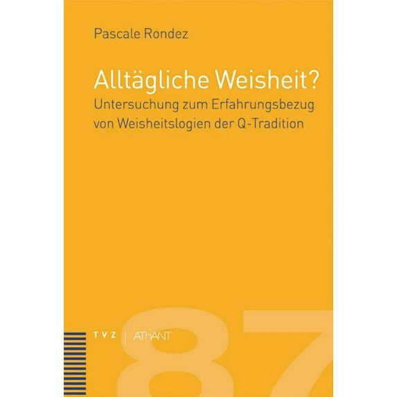 Abhandlungen Zur Theologie Des Alten Und Neuen Testaments: Alltagliche Weisheit? : Untersuchung Zum Erfahrungsbezug Von Weisheitslogien in Der Q-Tradition (Series #87) (Hardcover)