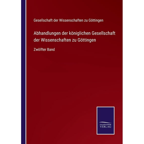 Abhandlungen der königlichen Gesellschaft der Wissenschaften zu Göttingen : Zwölfter Band (Paperback)