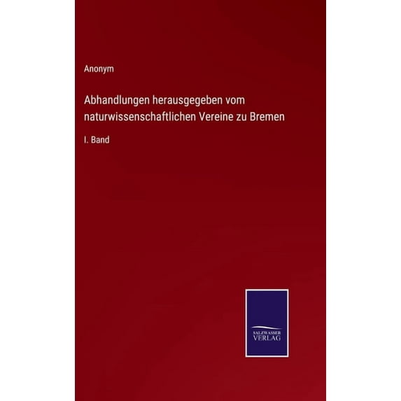 Abhandlungen herausgegeben vom naturwissenschaftlichen Vereine zu Bremen: I. Band (Hardcover)