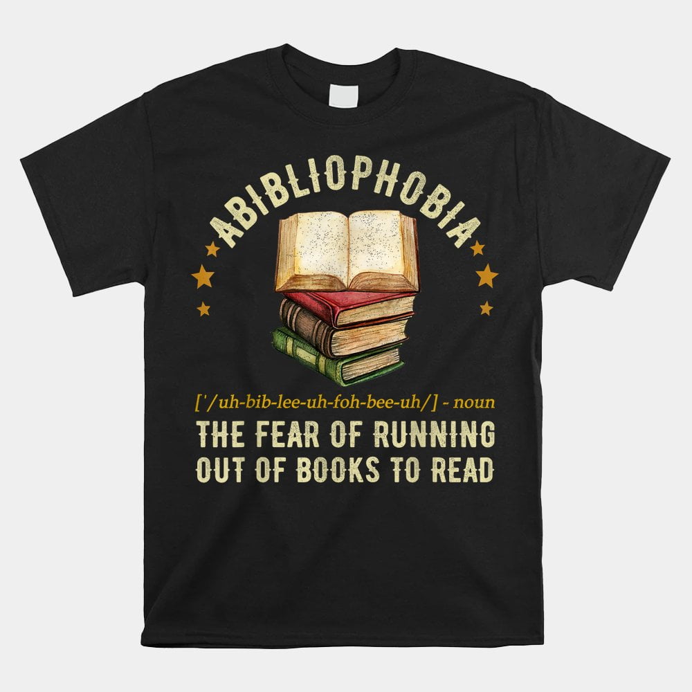 Abibliophobia Definition The Fear Of Running Out Of Books Shirt