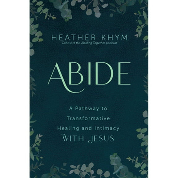 Pre-Owned Abide: A Pathway to Transformative Healing and Intimacy with Jesus (Paperback) 1646801172 9781646801176