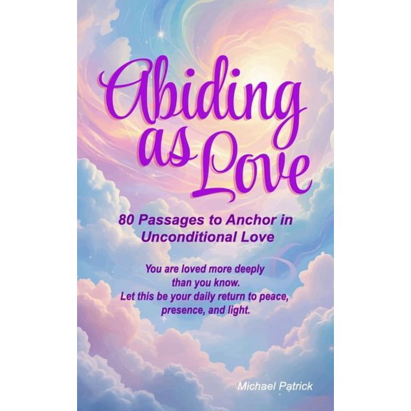 Abiding as Love: 80 Passages to Anchor in Unconditional Love, (Paperback)