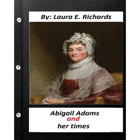 Abigail Adams and her times,By Laura E. Richards Original Classics Paperback 1530699126 9781530699124 Laura E. Richards