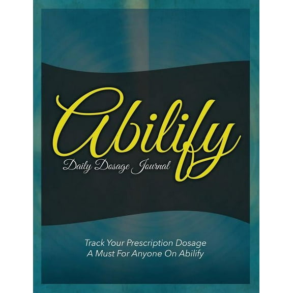 Abilify Daily Dosage Journal: Track Your Prescription Dosage: A Must for Anyone on Abilify (Paperback)