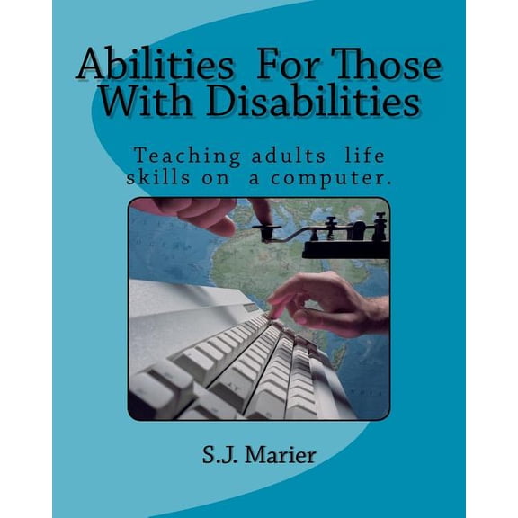 Abilities for Those with Disabilities: : With Support and Encouragement, Anyone Can Learn Computer Skills. This Book Is Proof. Here Is an Example of a