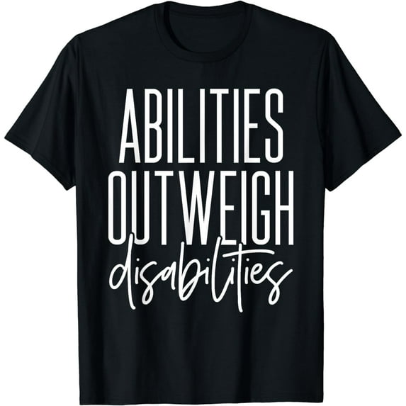 Abilities Outweigh Disabilities - Best Gift Idea for Sped T-Shirt