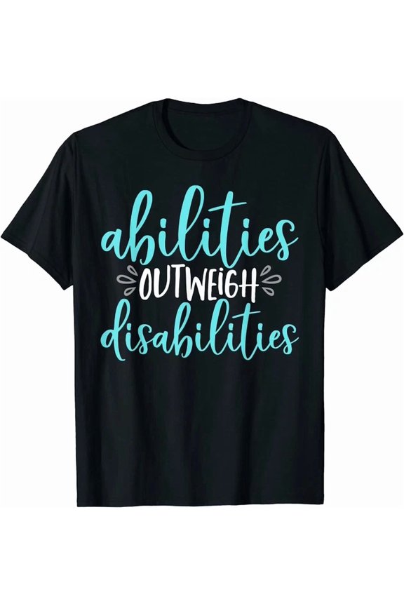 Abilities Outweigh Disabilities Special Education Unisex S-5XL T-Shirt
