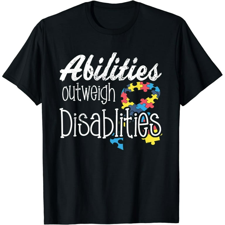 Abilities Outweights Disabilities Autism Awareness T-Shirt Abilities Outweights Disabilities Autism Awareness T-Shirt