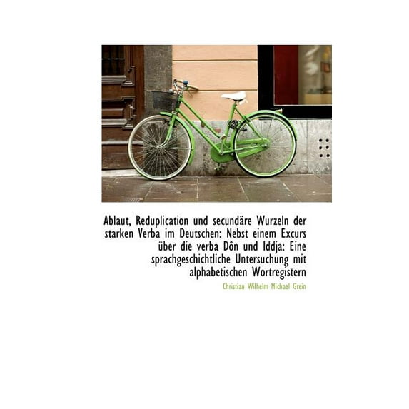 Ablaut, Reduplication Und Secund Re Wurzeln Der Starken Verba Im Deutschen: Nebst Einem Excurs Uber (Paperback)