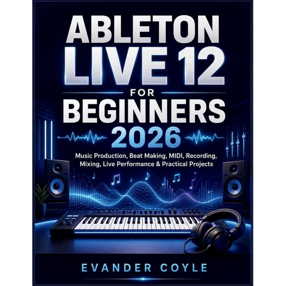 Ableton Live 12 for Beginners 2026, (Paperback)