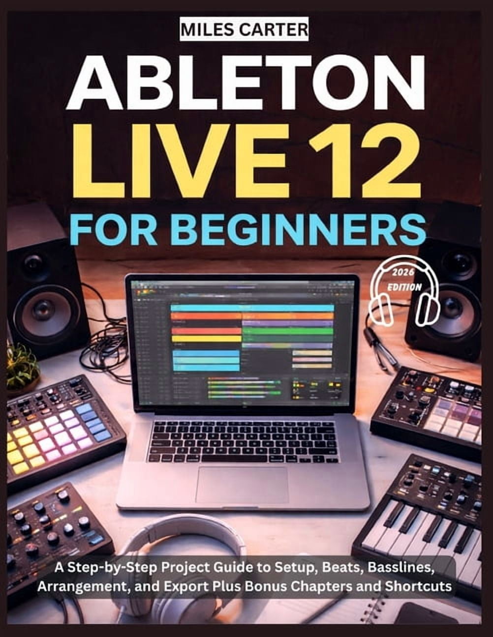 Ableton Live 12 for Beginners: A Step-by-Step Project Guide to Setup ...