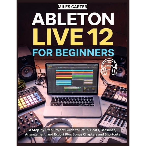 Ableton Live 12 for Beginners: A Step-by-Step Project Guide to Setup ...
