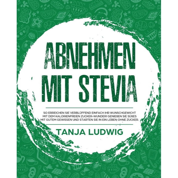 Abnehmen mit Stevia: So erreichen Sie verblffend einfach Ihr Wunschgewicht mit dem kalorienfreien Zucker-Wunder! Genieen Sie Ses mit gutem Gewissen und starten Sie in ein Leben ohne Zucker. (Paper