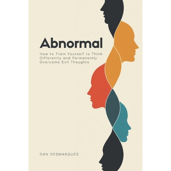 Abnormal: How to Train Yourself to Think Differently and Permanently Overcome Evil Thoughts, (Paperback)