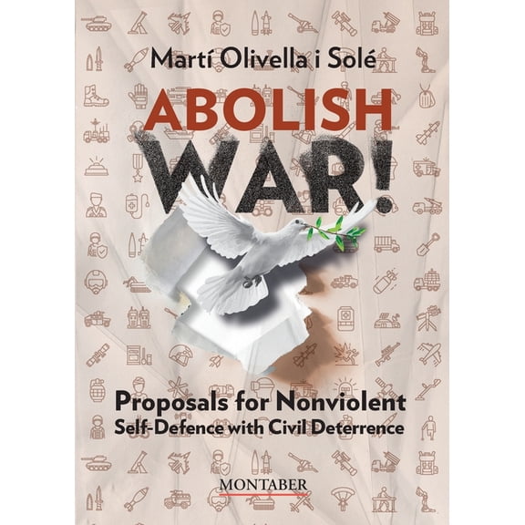 Abolish war!: Proposals for Nonviolent Self-defense with Civil Deterrence, (Paperback)